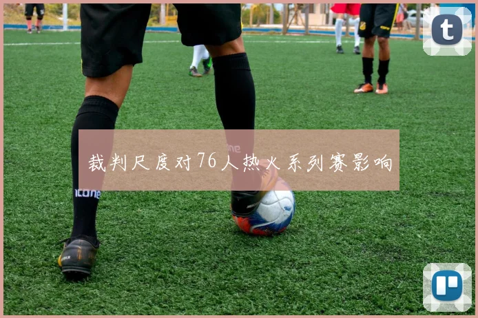 裁判尺度对76人热火系列赛影响