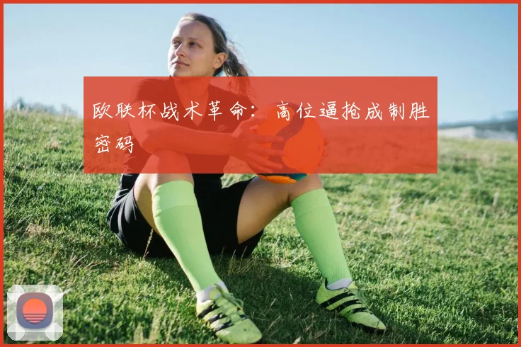 欧联杯战术革命：高位逼抢成制胜密码