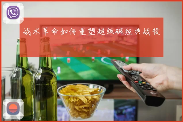 战术革命如何重塑超级碗经典战役