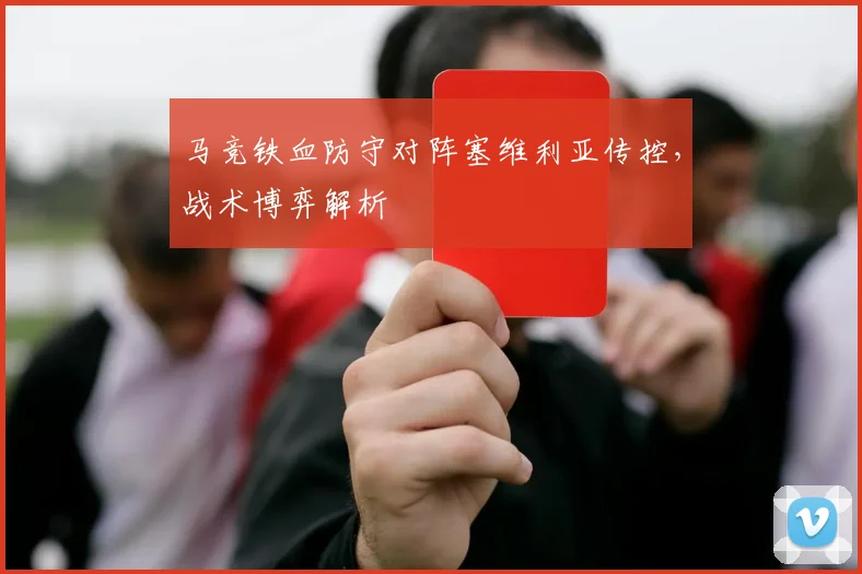 马竞铁血防守对阵塞维利亚传控，战术博弈解析